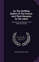 On The Wolffian Bodies Of The Foetus, And Their Remains In The Adult
