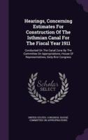 Hearings, Concerning Estimates For Construction Of The Isthmian Canal For The Fiscal Year 1911