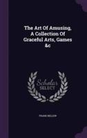The Art Of Amusing, A Collection Of Graceful Arts, Games &C