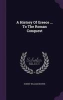 A History Of Greece ... To The Roman Conquest