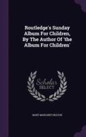 Routledge's Sunday Album For Children, By The Author Of 'The Album For Children'
