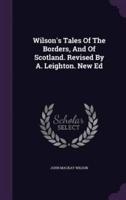 Wilson's Tales Of The Borders, And Of Scotland. Revised By A. Leighton. New Ed