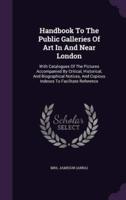 Handbook To The Public Galleries Of Art In And Near London