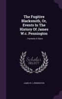 The Fugitive Blacksmith, Or, Events In The History Of James W.c. Pennington