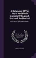A Catalogue Of The Royal And Noble Authors Of England, Scotland, And Ireland