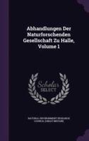 Abhandlungen Der Naturforschenden Gesellschaft Zu Halle, Volume 1