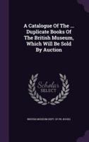 A Catalogue Of The ... Duplicate Books Of The British Museum, Which Will Be Sold By Auction