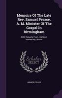 Memoirs Of The Late Rev. Samuel Pearce, A. M. Minister Of The Gospel In Birmingham