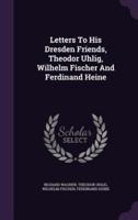 Letters To His Dresden Friends, Theodor Uhlig, Wilhelm Fischer And Ferdinand Heine