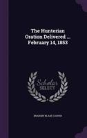 The Hunterian Oration Delivered ... February 14, 1853