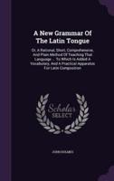 A New Grammar Of The Latin Tongue