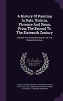 A History Of Painting In Italy, Umbria, Florence And Siena, From The Second To The Sixteenth Century