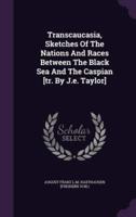 Transcaucasia, Sketches Of The Nations And Races Between The Black Sea And The Caspian [Tr. By J.e. Taylor]