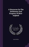 A Discourse On The Settlement And Progress Of New-England