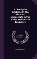 A Descriptive Catalogue Of The Historical Manuscripts In The Arabic And Persian Languages