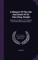 A Memoir Of The Life And Death Of Sir John King, Knight