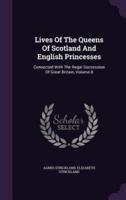 Lives Of The Queens Of Scotland And English Princesses