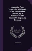 Apologia, Four Letters To A Minister Of An Independant Church, By A Minister Of The Church Of England [J. Newton]