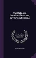 The Duty And Doctrine Of Baptism, In Thirteen Sermons