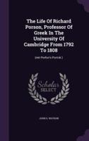 The Life Of Richard Porson, Professor Of Greek In The University Of Cambridge From 1792 To 1808