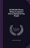 60,000,000 Slaves, Being A Lawyer's Plea In Behalf Of The People