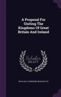 A Proposal For Uniting The Kingdoms Of Great Britain And Ireland