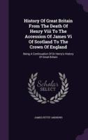 History Of Great Britain From The Death Of Henry Viii To The Accession Of James Vi Of Scotland To The Crown Of England