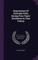 Impressions Of Australia Felix, During Four Years' Residence In That Colony