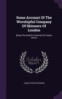 Some Account Of The Worshipful Company Of Skinners Of London