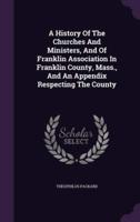 A History Of The Churches And Ministers, And Of Franklin Association In Franklin County, Mass., And An Appendix Respecting The County