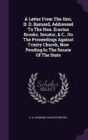 A Letter From The Hon. D. D. Barnard, Addressed To The Hon. Erastus Brooks, Senator, & C., On The Proceedings Against Trinity Church, Now Pending In The Senate Of The State