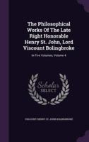 The Philosophical Works Of The Late Right Honorable Henry St. John, Lord Viscount Bolingbroke