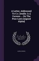 A Letter, Addressed To C.c. [Really J.c.] Curwen ... On The Poor Laws [Signed Alpha]
