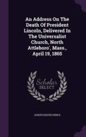 An Address On The Death Of President Lincoln, Delivered In The Universalist Church, North Attleboro', Mass., April 19, 1865