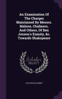 An Examination Of The Charges Maintained By Messrs. Malone, Chalmers, And Others, Of Ben Jonson's Enmity, &C. Towards Shakspeare