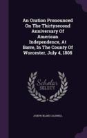 An Oration Pronounced On The Thirtysecond Anniversary Of American Independence, At Barre, In The County Of Worcester, July 4, 1808