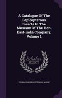 A Catalogue Of The Lepidopterous Insects In The Museum Of The Hon. East-India Company, Volume 1