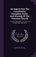 An Inquiry Into The Constitution, Discipline, Unity, And Worship Of The Primitive Church