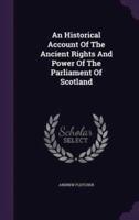 An Historical Account Of The Ancient Rights And Power Of The Parliament Of Scotland