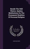 Beside The Still Waters, Spoken Meditations On The Permanent Realities Of Personal Religion