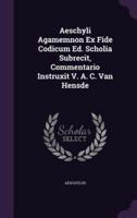 Aeschyli Agamemnon Ex Fide Codicum Ed. Scholia Subrecit, Commentario Instruxit V. A. C. Van Hensde