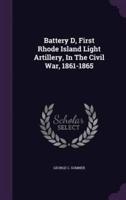 Battery D, First Rhode Island Light Artillery, In The Civil War, 1861-1865