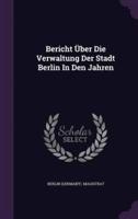 Bericht Über Die Verwaltung Der Stadt Berlin In Den Jahren