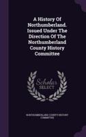 A History Of Northumberland. Issued Under The Direction Of The Northumberland County History Committee