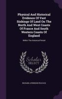 Physical And Historical Evidence Of Vast Sinkings Of Land On The North And West Coasts Of France And South Western Coasts Of England