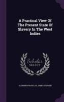 A Practical View Of The Present State Of Slavery In The West Indies