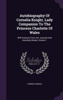Autobiography Of Cornelia Knight, Lady Companion To The Princess Charlotte Of Wales