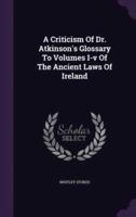 A Criticism Of Dr. Atkinson's Glossary To Volumes I-V Of The Ancient Laws Of Ireland
