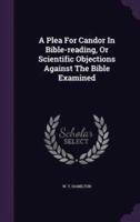 A Plea For Candor In Bible-Reading, Or Scientific Objections Against The Bible Examined