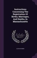 Instructions Concerning The Registration Of Births, Marriages, And Deaths, In Massachusetts